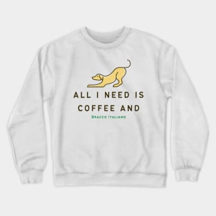 Coffee And Bracco Italiano - All I Need Is Coffee And Bracco Italiano TShirt Crewneck Sweatshirt